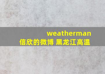 weatherman信欣的微博 黑龙江高温